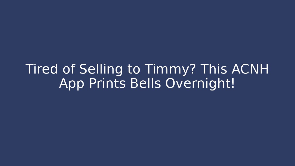 Tired of Selling to Timmy? This ACNH App Prints Bells Overnight!