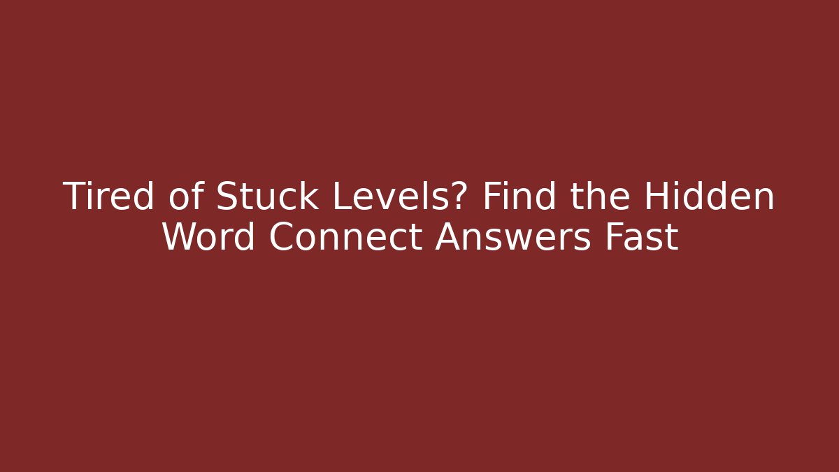 Tired of Stuck Levels? Find the Hidden Word Connect Answers Fast