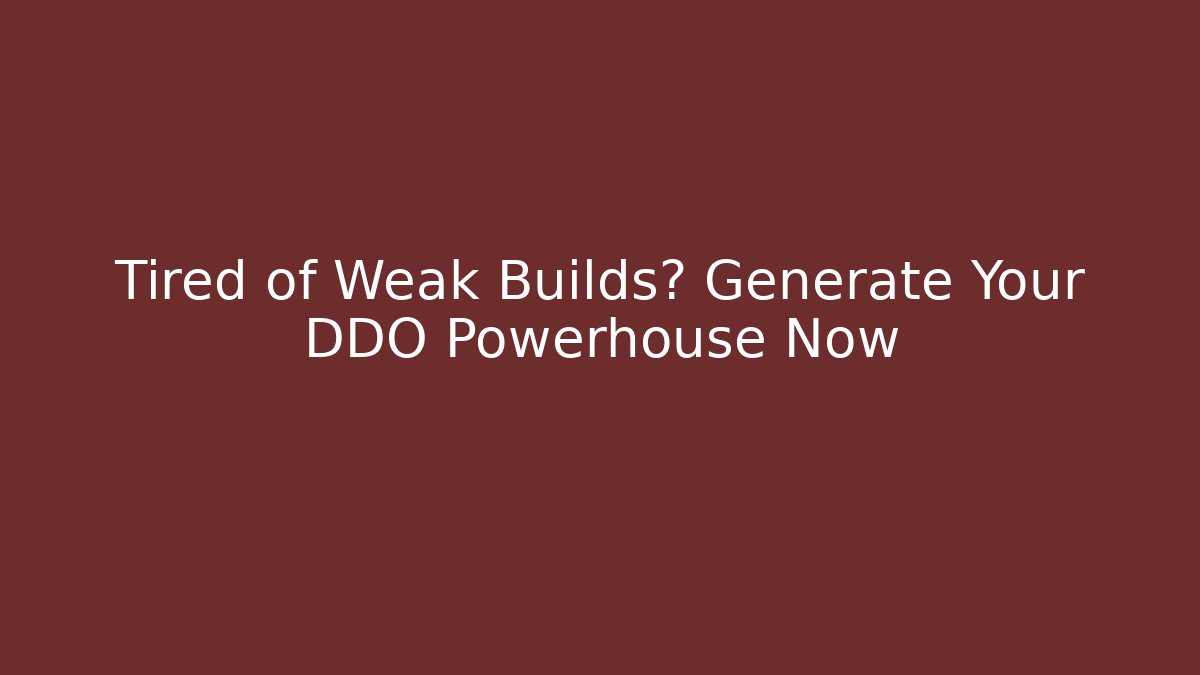 Tired of Weak Builds? Generate Your DDO Powerhouse Now