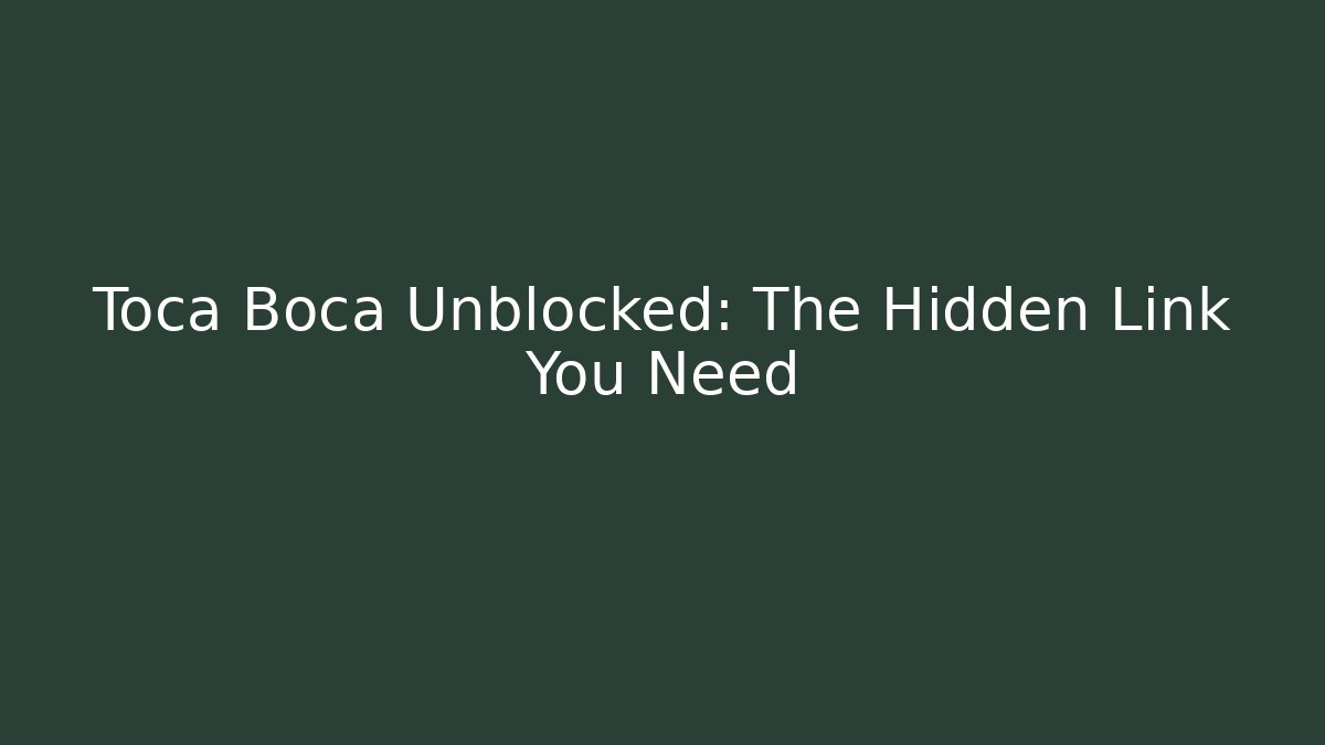 Toca Boca Unblocked: The Hidden Link You Need