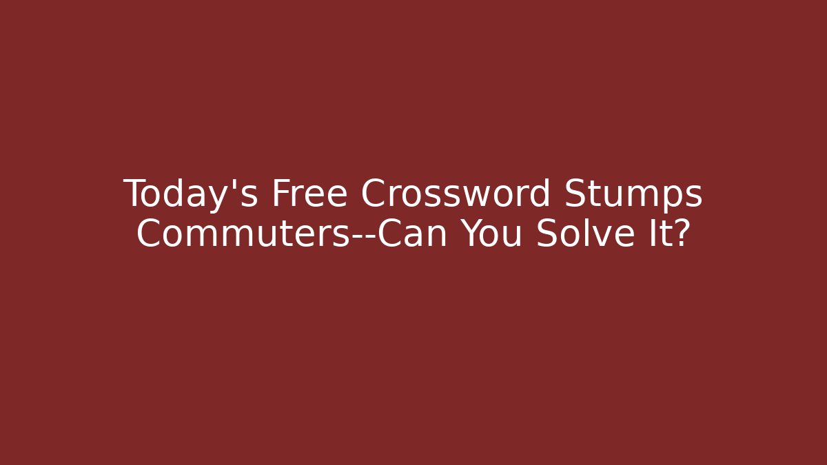Today's Free Crossword Stumps Commuters—Can You Solve It?