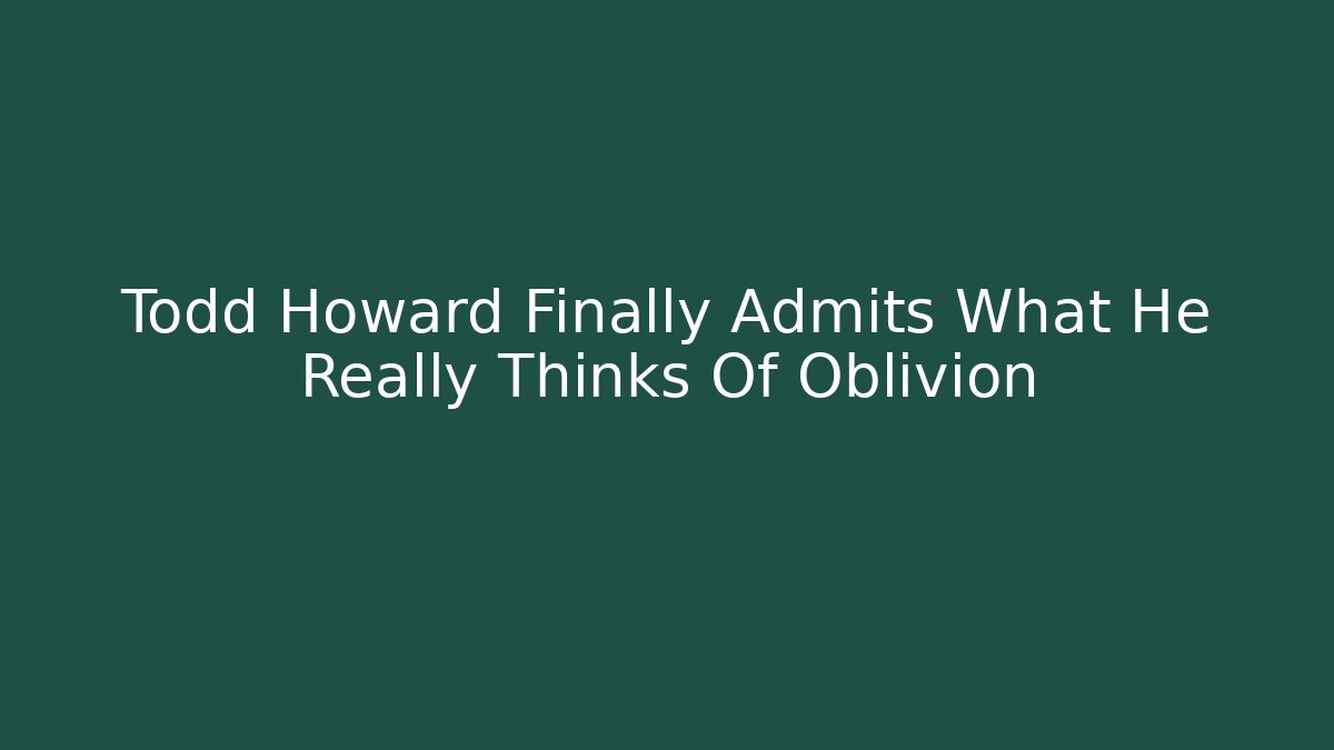 Todd Howard Finally Admits What He Really Thinks Of Oblivion