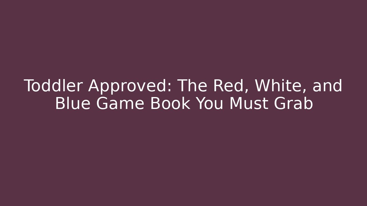 Toddler Approved: The Red, White, and Blue Game Book You Must Grab