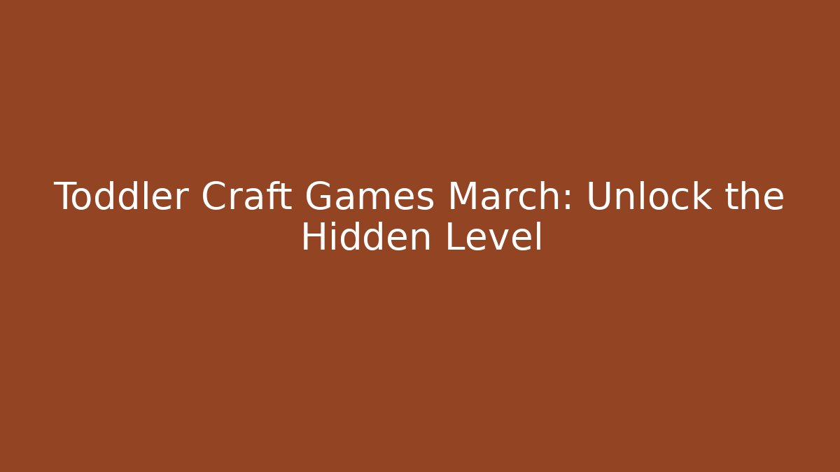 Toddler Craft Games March: Unlock the Hidden Level