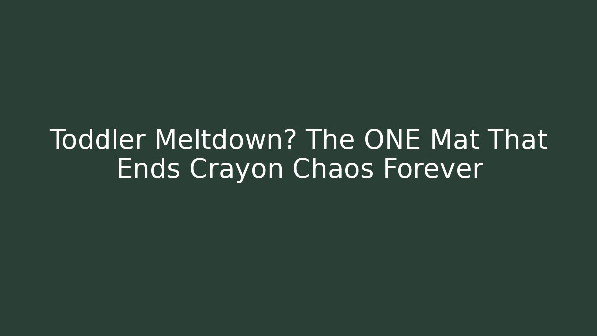 Toddler Meltdown? The ONE Mat That Ends Crayon Chaos Forever
