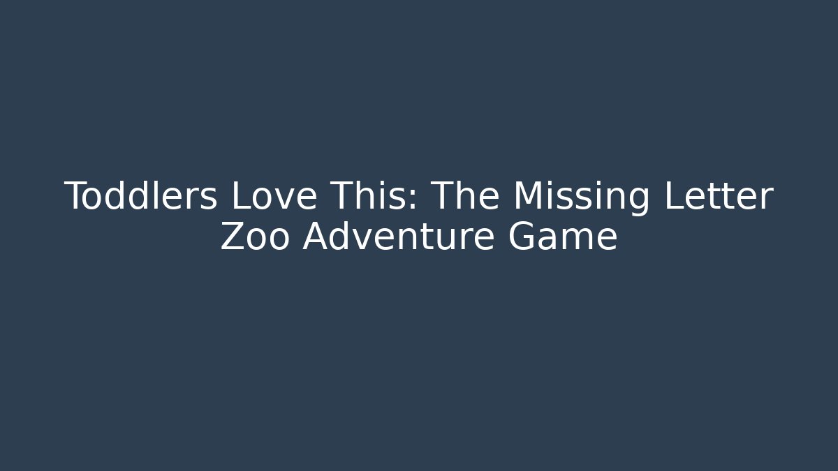 Toddlers Love This: The Missing Letter Zoo Adventure Game - The Family Holidays