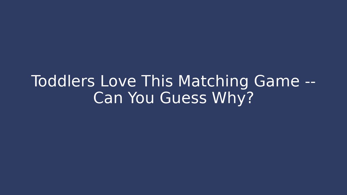 Toddlers Love This Matching Game — Can You Guess Why?