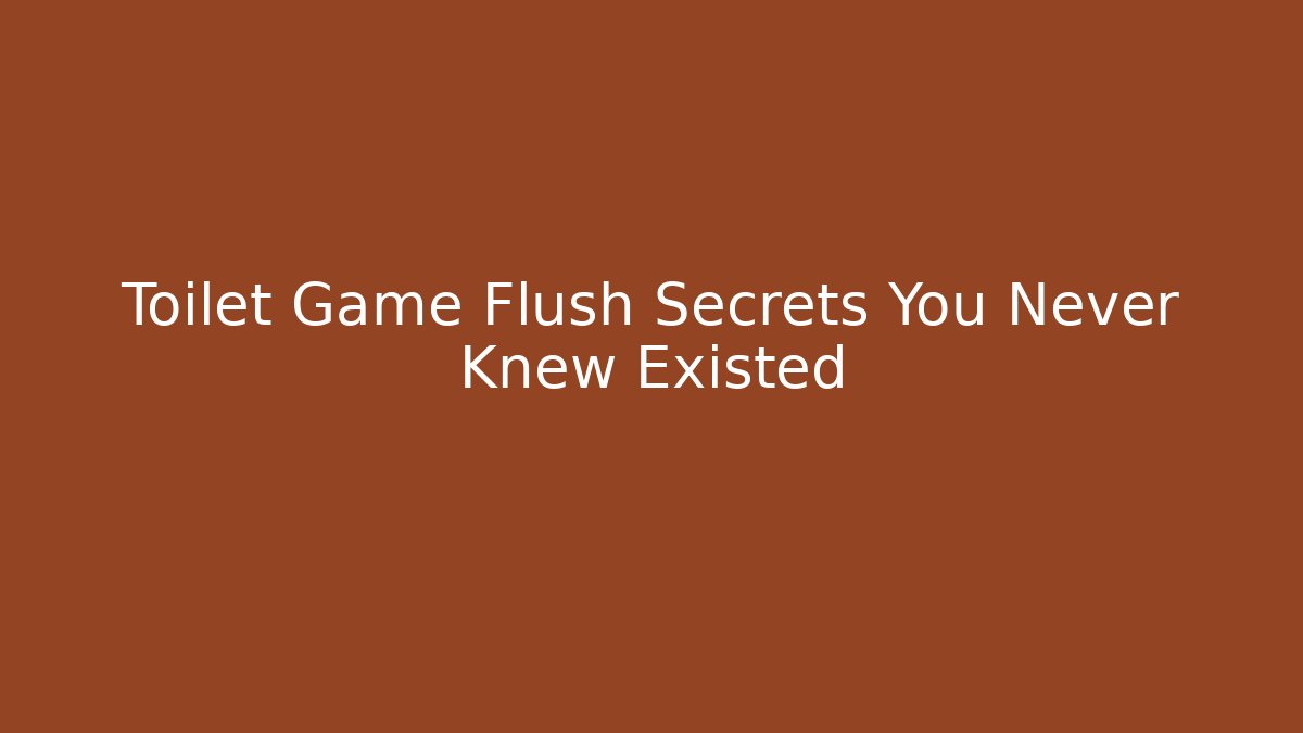 Toilet Game Flush Secrets You Never Knew Existed