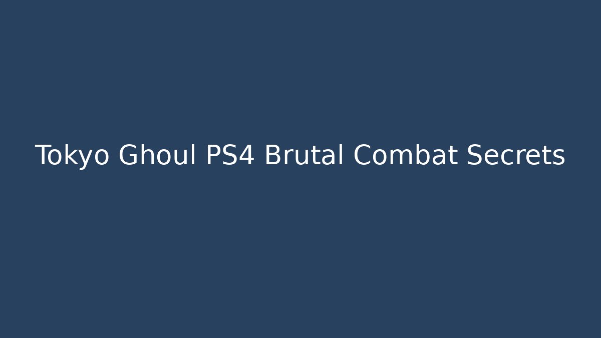 Tokyo Ghoul PS4 Brutal Combat Secrets