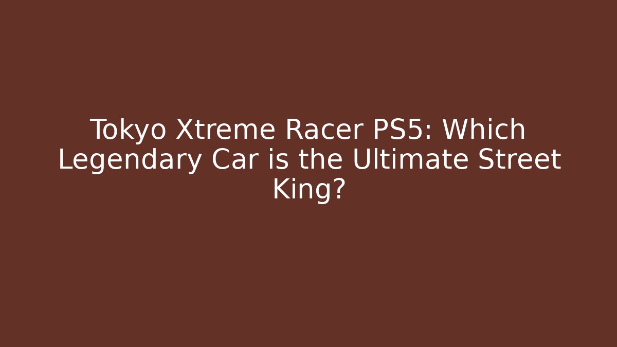 Tokyo Xtreme Racer PS5: Which Legendary Car is the Ultimate Street King?