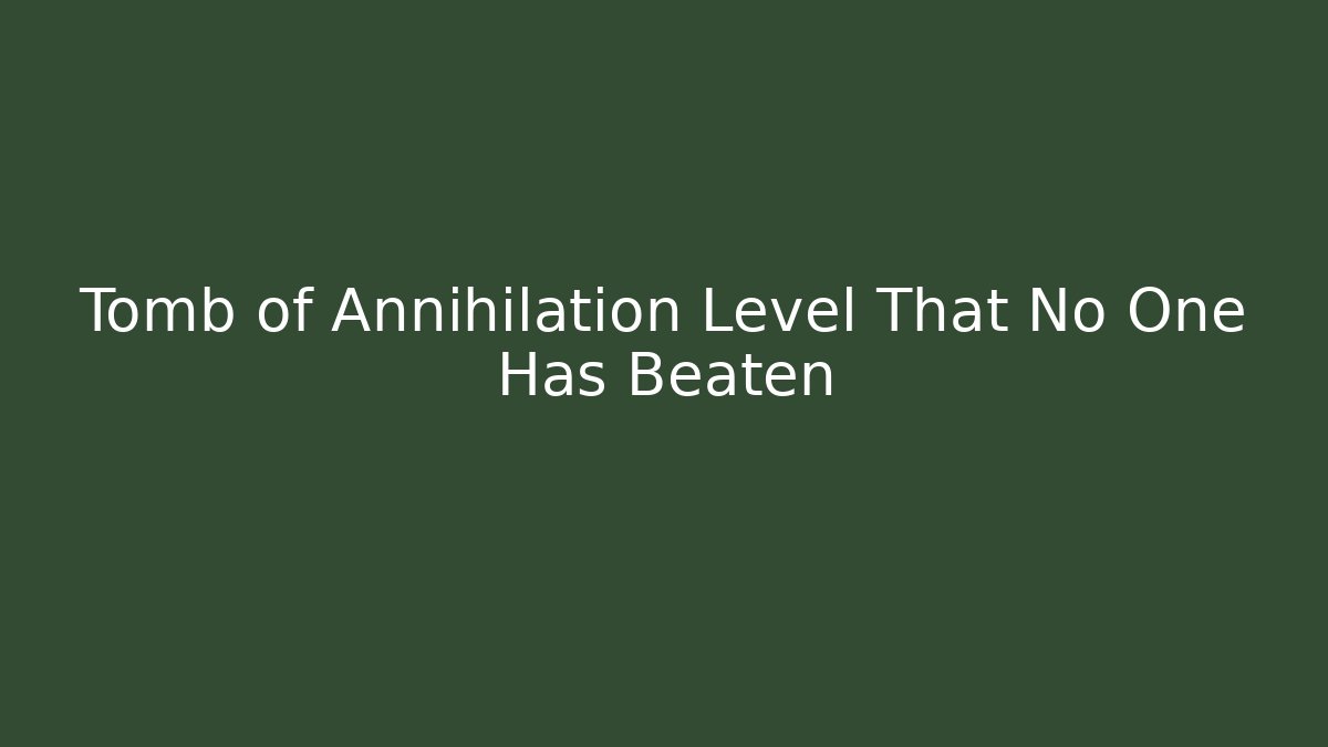 Tomb of Annihilation Level That No One Has Beaten