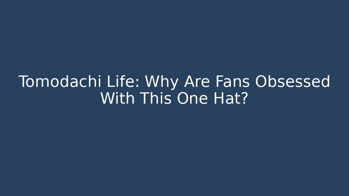 Tomodachi Life: Why Are Fans Obsessed With This One Hat?