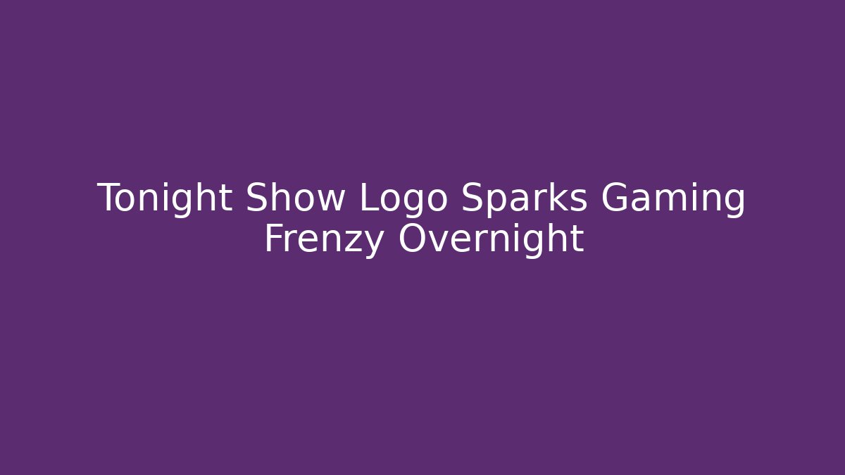 Tonight Show Logo Sparks Gaming Frenzy Overnight