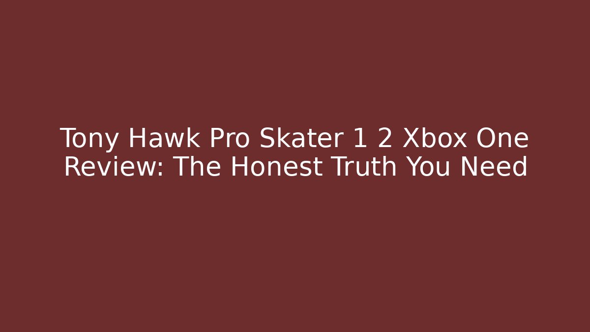 Tony Hawk Pro Skater 1+2 Xbox One Review: The Honest Truth You Need