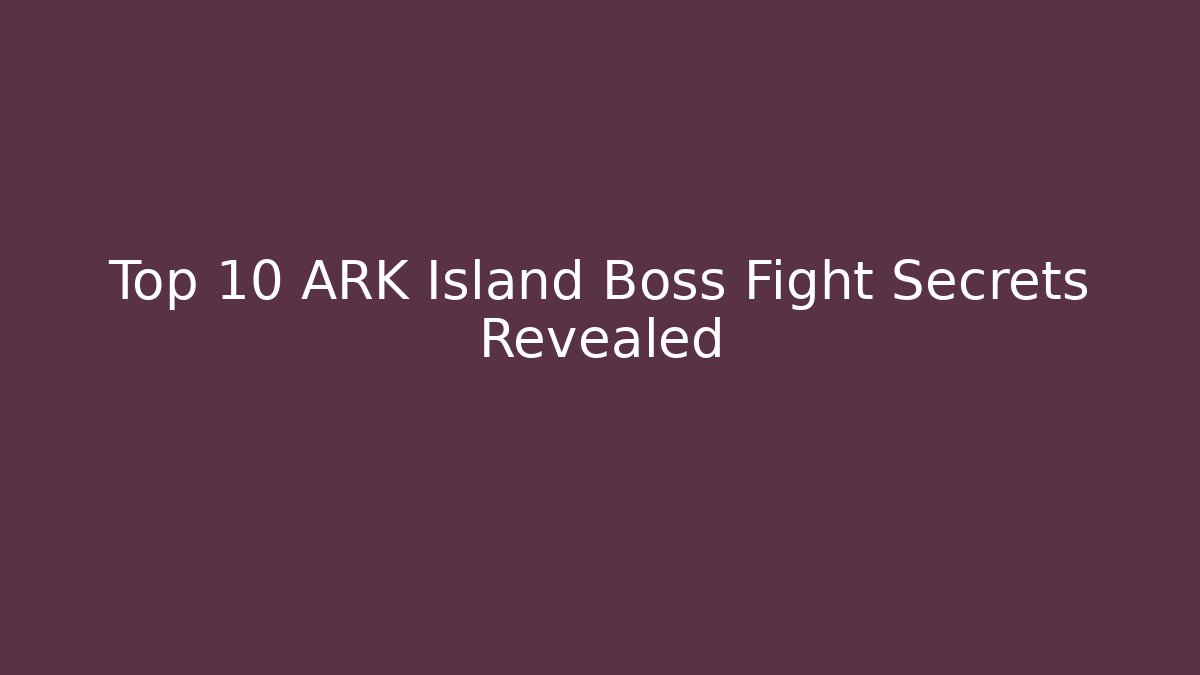 Top 10 ARK Island Boss Fight Secrets Revealed