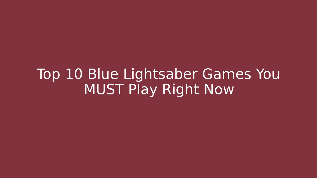 Top 10 Blue Lightsaber Games You MUST Play Right Now