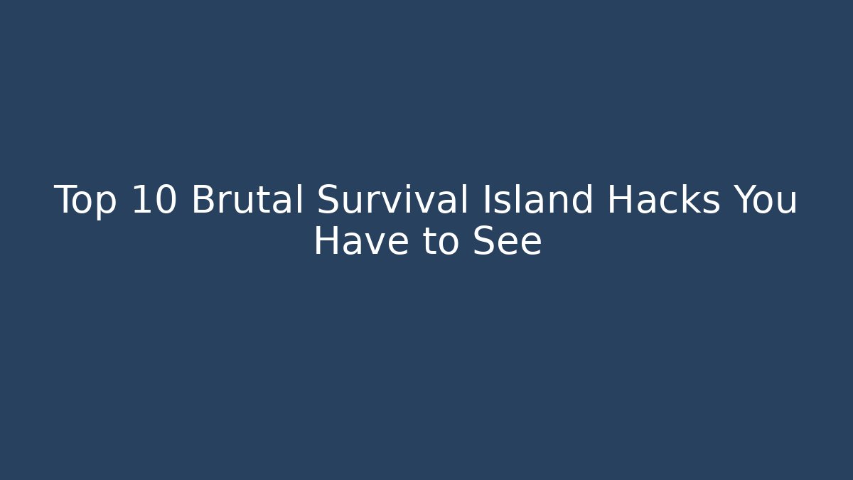 Top 10 Brutal Survival Island Hacks You Have to See