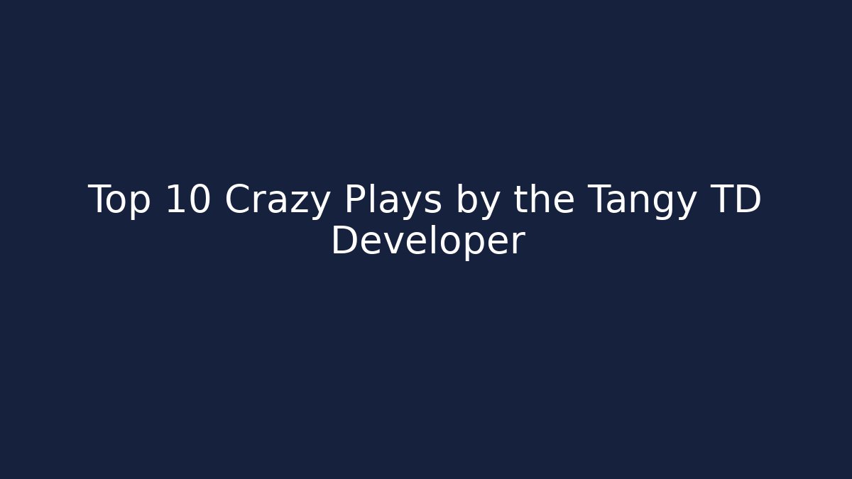 Top 10 Crazy Plays by the Tangy TD Developer