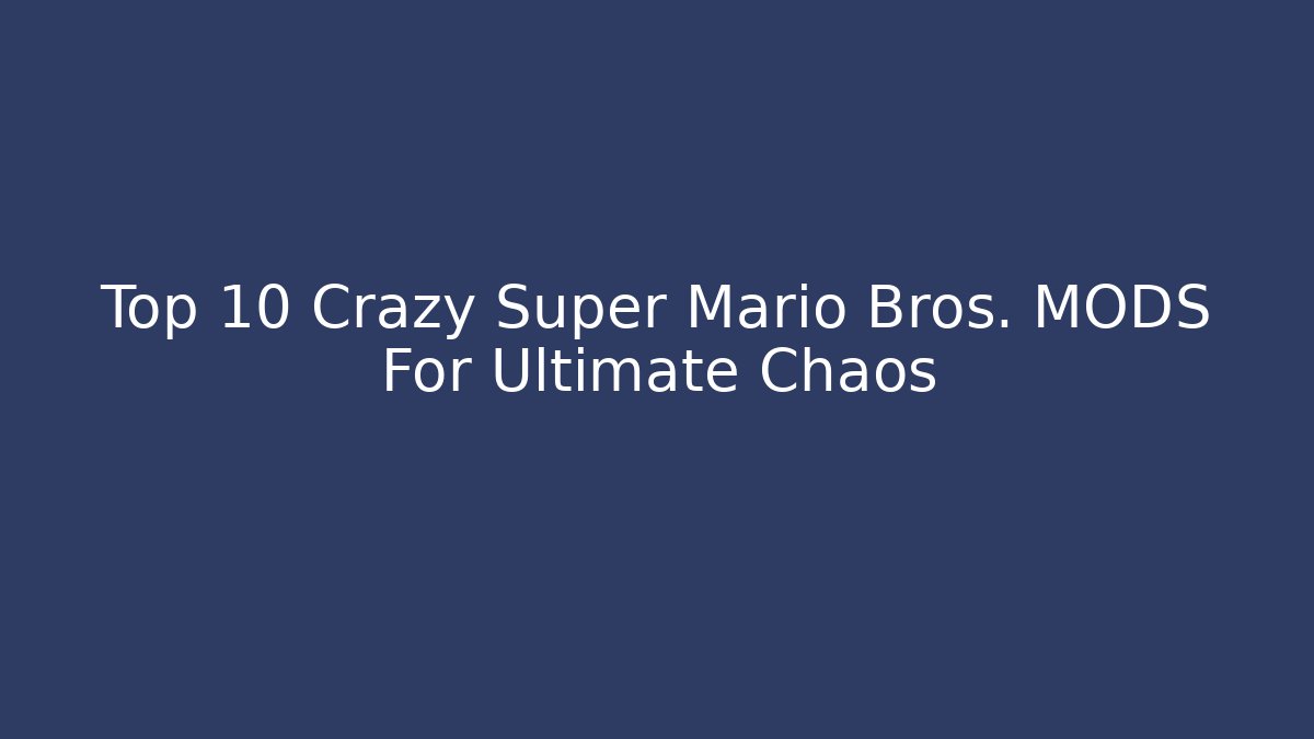 Top 10 Crazy Super Mario Bros. MODS For Ultimate Chaos