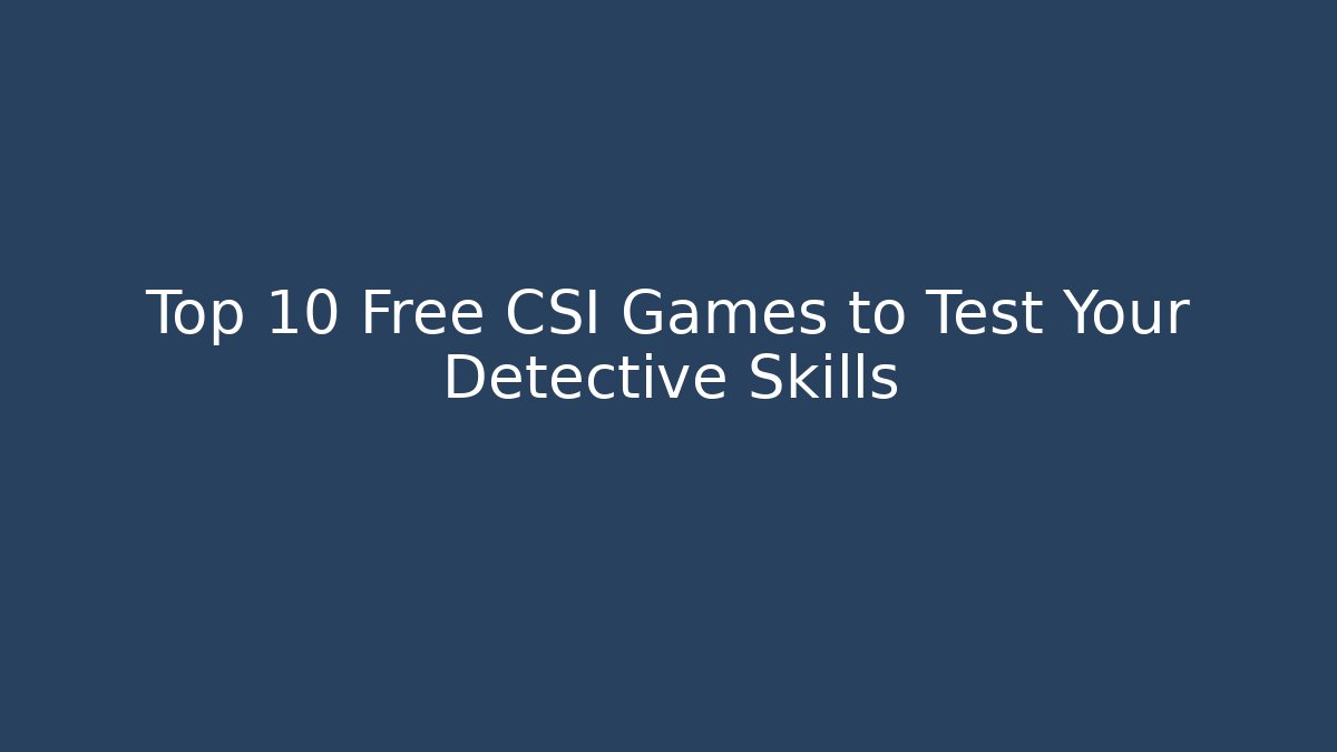 Top 10 Free CSI Games to Test Your Detective Skills