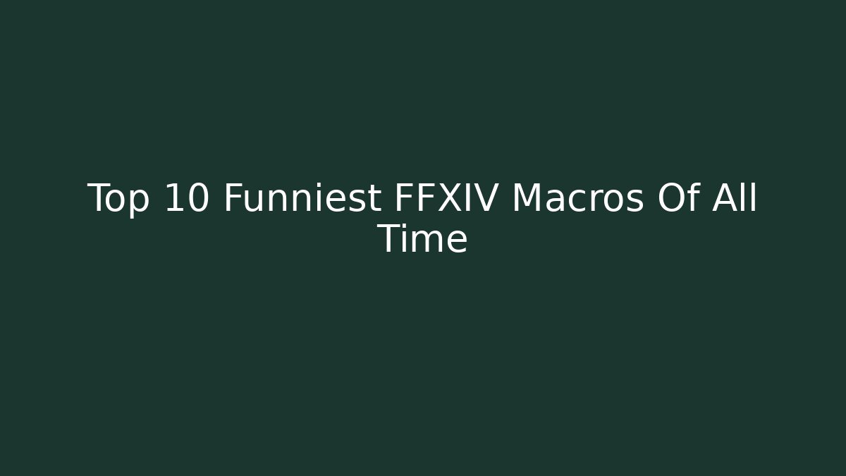 Top 10 Funniest FFXIV Macros Of All Time