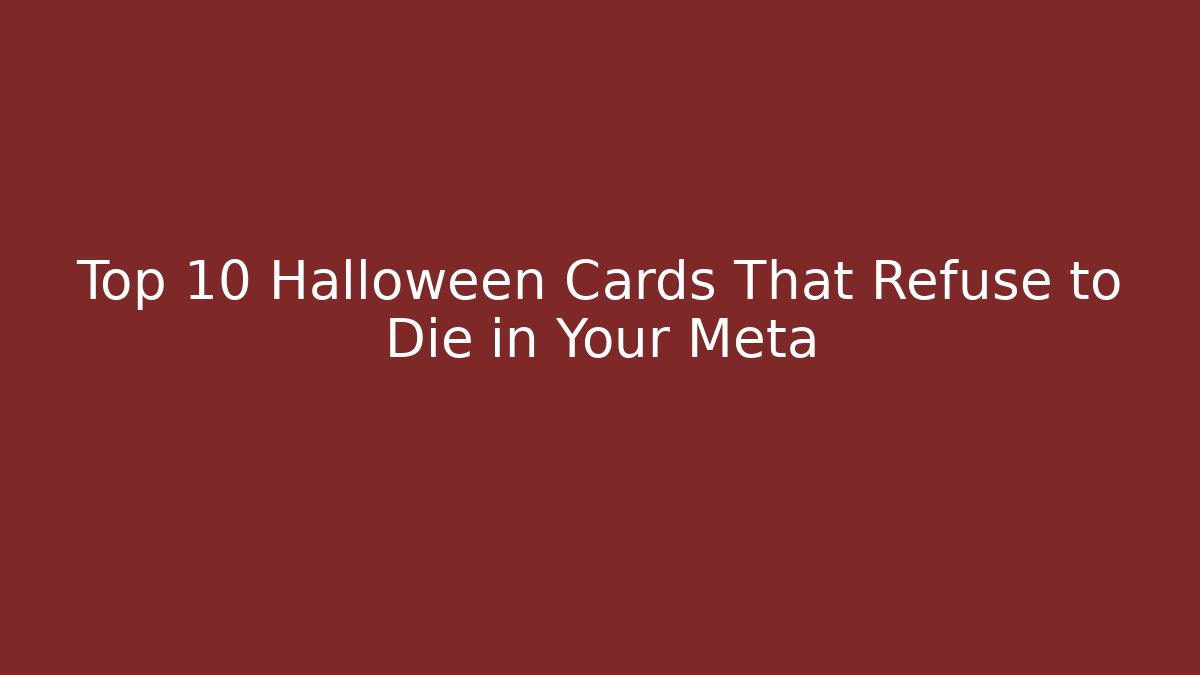 Top 10 Halloween Cards That Refuse to Die in Your Meta
