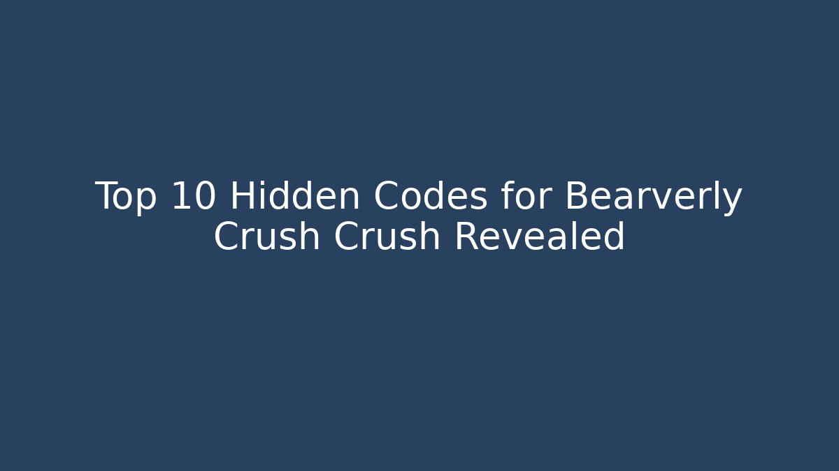 Top 10 Hidden Codes for Bearverly Crush Crush Revealed - The Family Holidays