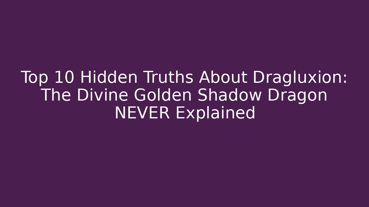 Top 10 Hidden Truths About Dragluxion: The Divine Golden Shadow Dragon NEVER Explained - The Family Holidays
