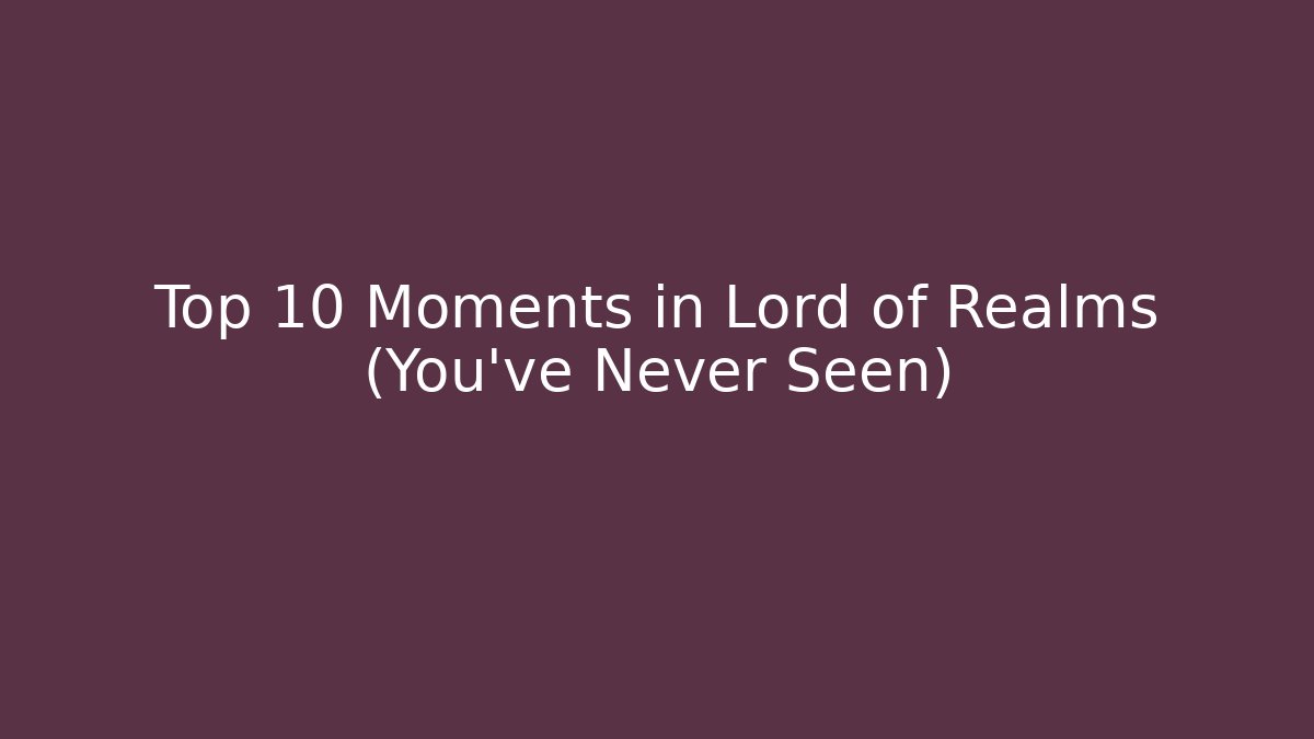 Top 10 Moments in Lord of Realms (You've Never Seen)