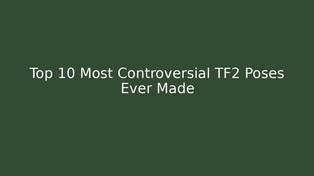 Top 10 Most Controversial TF2 Poses Ever Made
