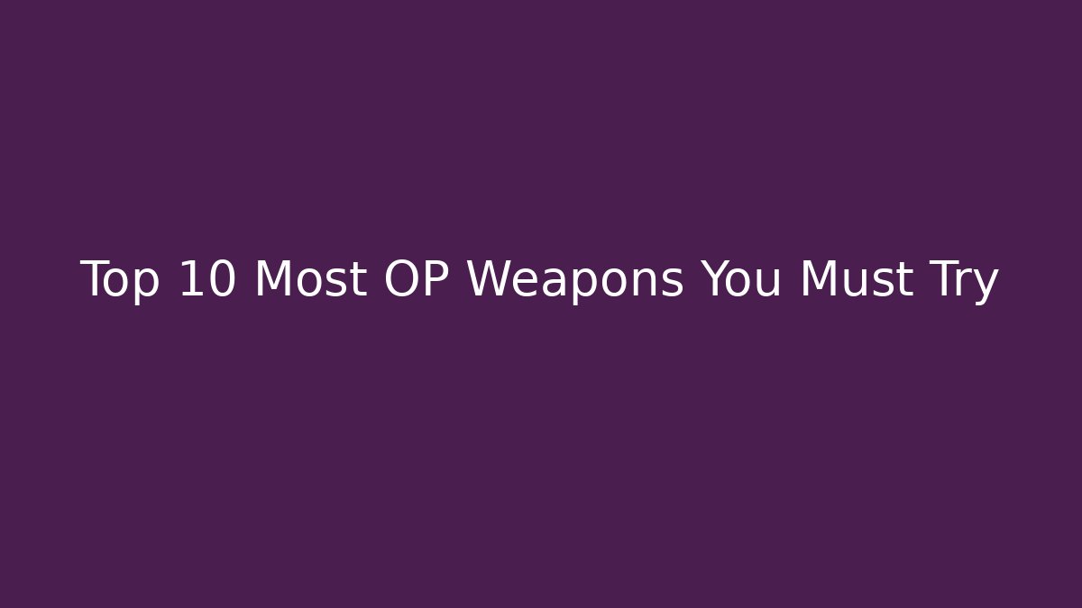 Top 10 Most OP Weapons You Must Try - The Family Holidays