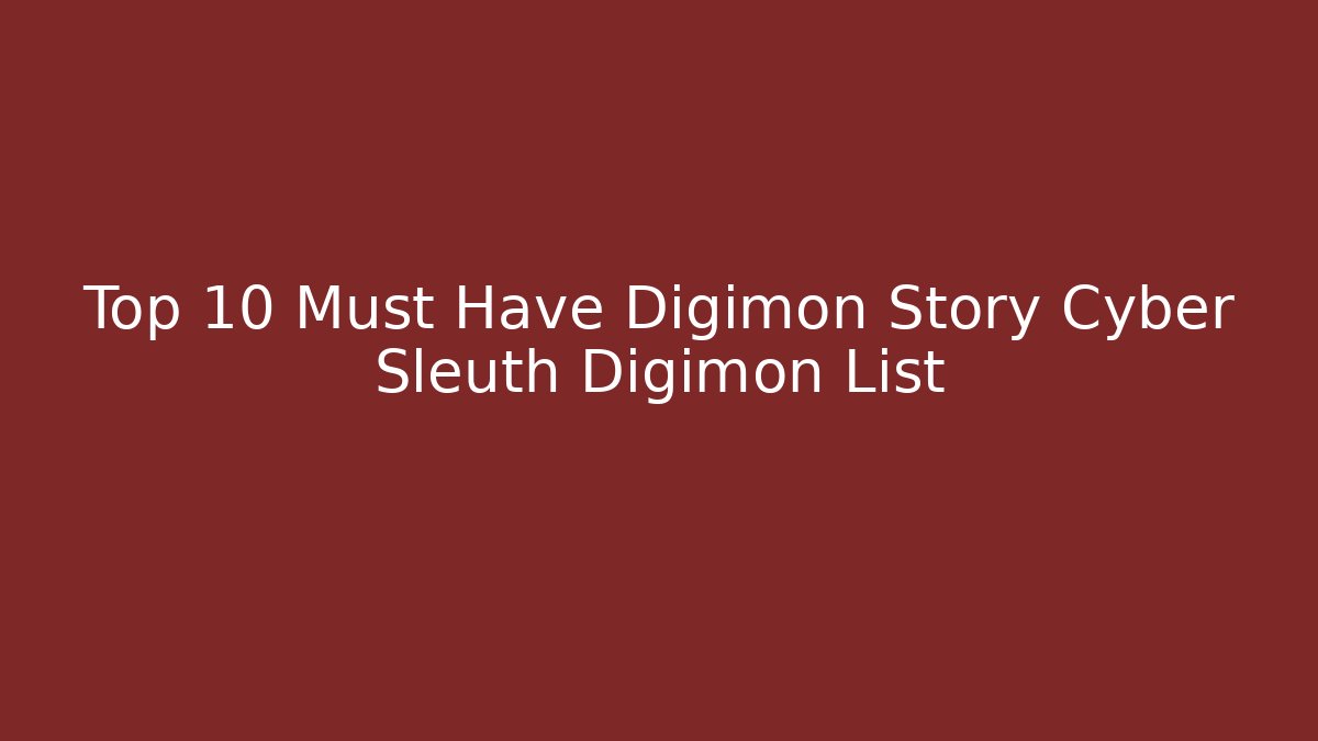 Top 10 Must Have Digimon Story Cyber Sleuth Digimon List