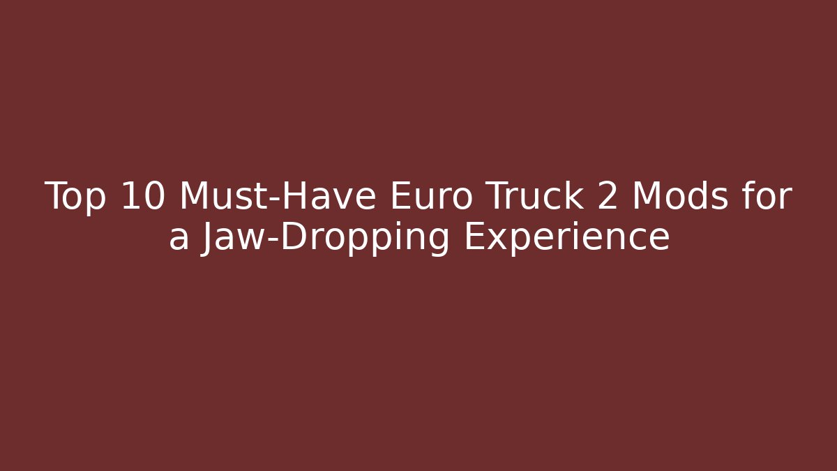 Top 10 Must-Have Euro Truck 2 Mods for a Jaw-Dropping Experience
