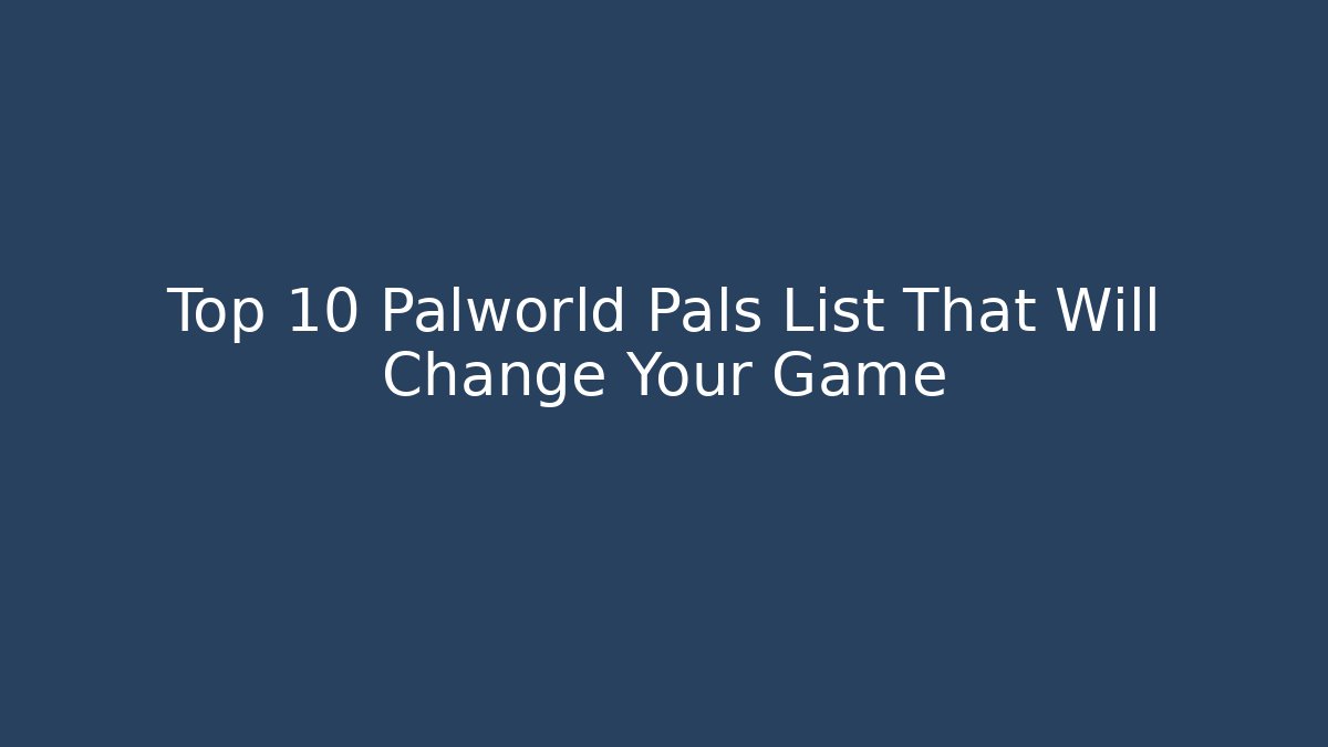 Top 10 Palworld Pals List That Will Change Your Game