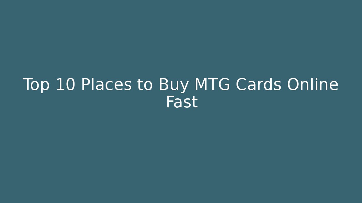 Top 10 Places to Buy MTG Cards Online Fast