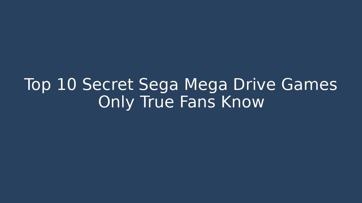 Top 10 Secret Sega Mega Drive Games Only True Fans Know