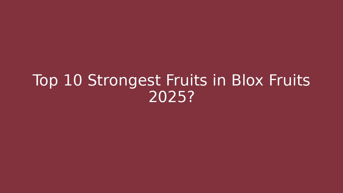 Top 10 Strongest Fruits in Blox Fruits 2025?