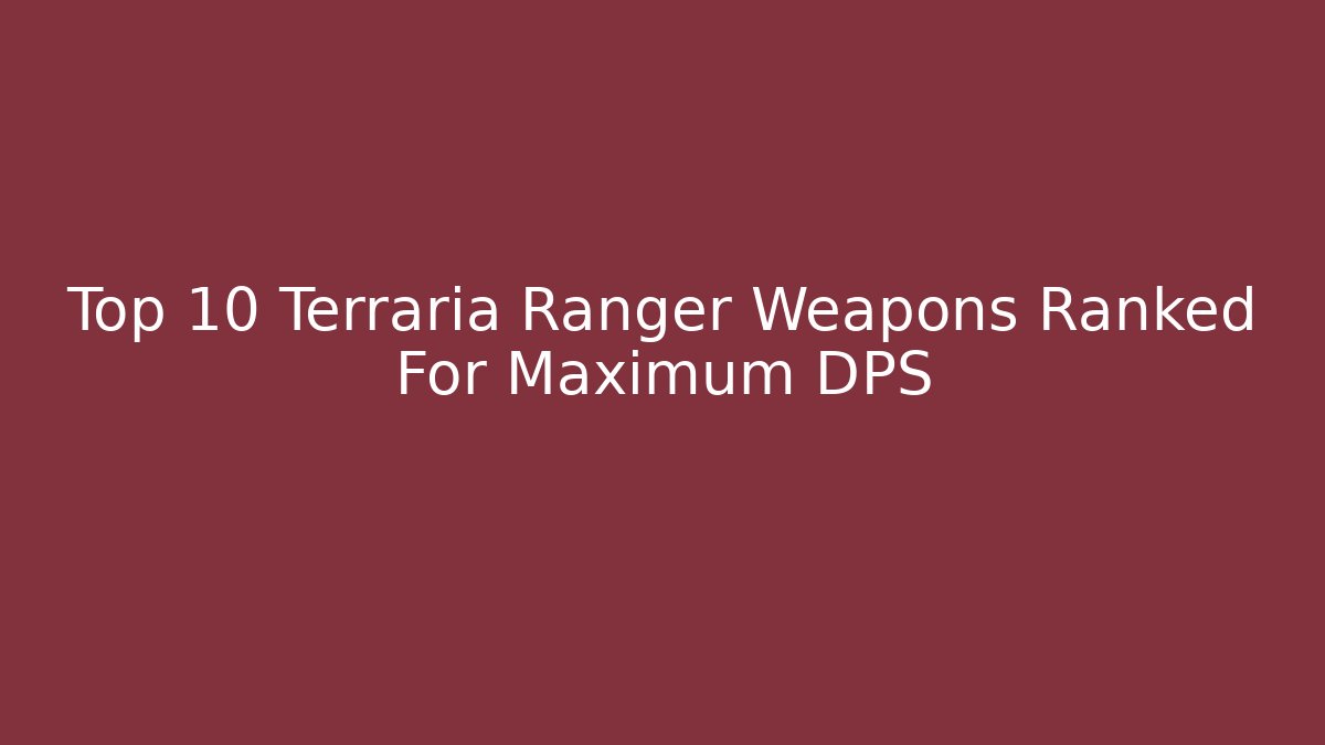 Top 10 Terraria Ranger Weapons Ranked For Maximum DPS