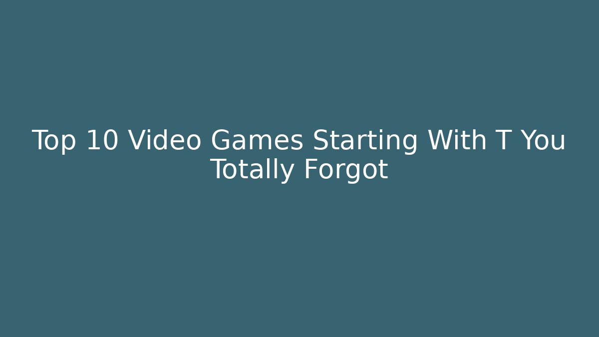 Top 10 Video Games Starting With T You Totally Forgot