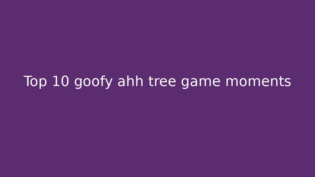 Top 10 goofy ahh tree game moments