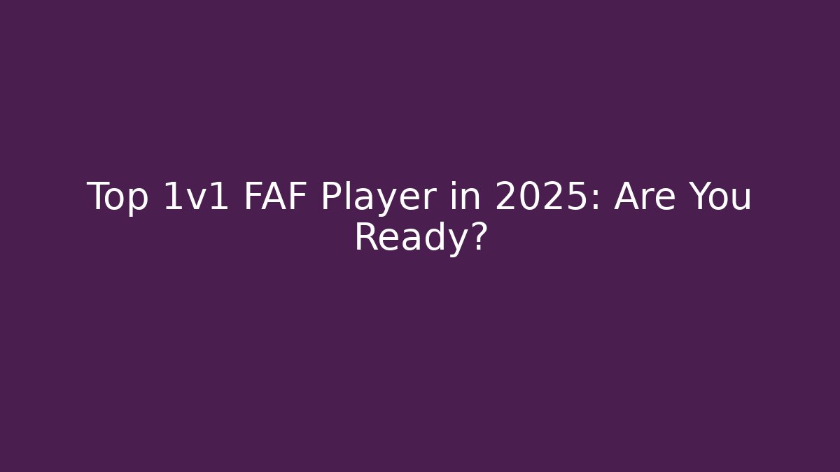 Top 1v1 FAF Player in 2025: Are You Ready?