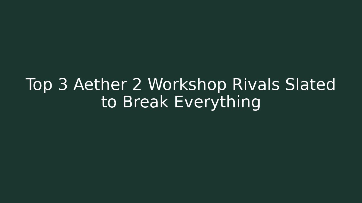 Top 3 Aether 2 Workshop Rivals Slated to Break Everything