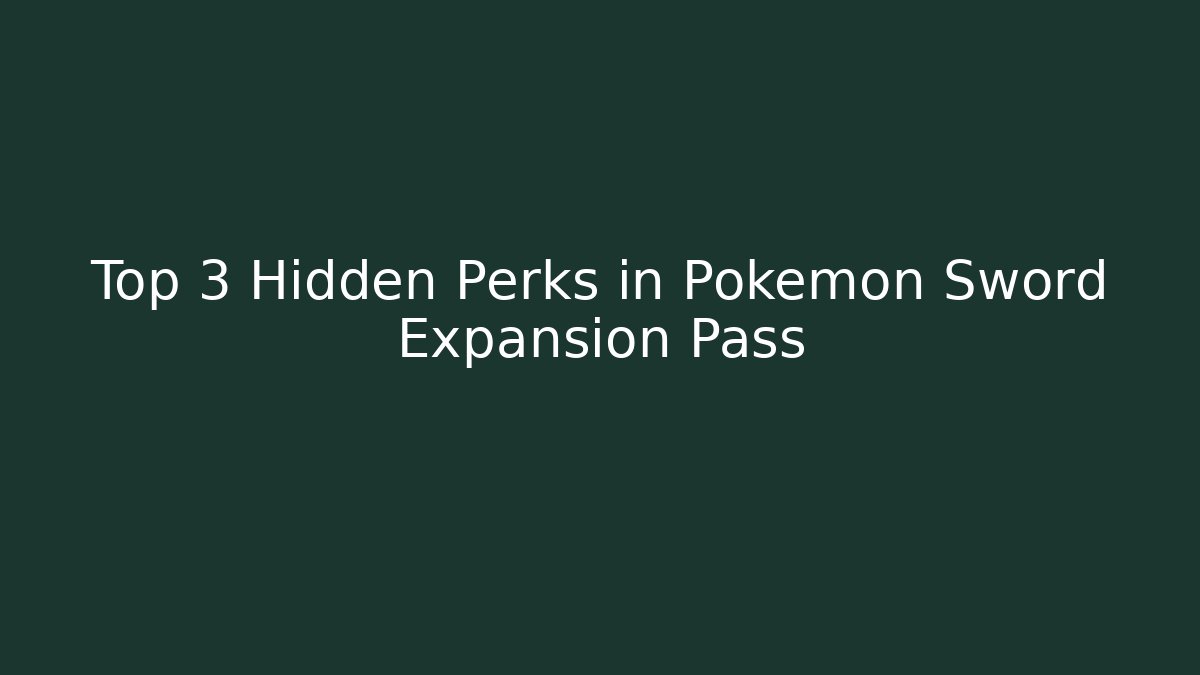 Top 3 Hidden Perks in Pokemon Sword Expansion Pass