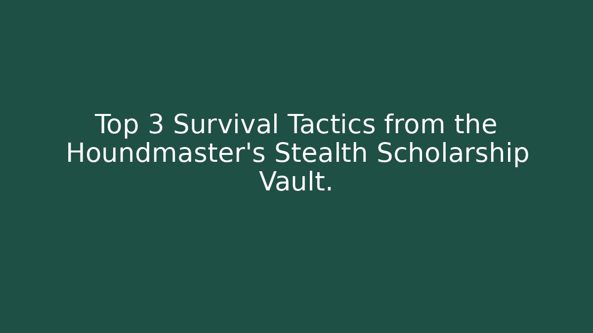 Top 3 Survival Tactics from the Houndmaster's Stealth Scholarship Vault.