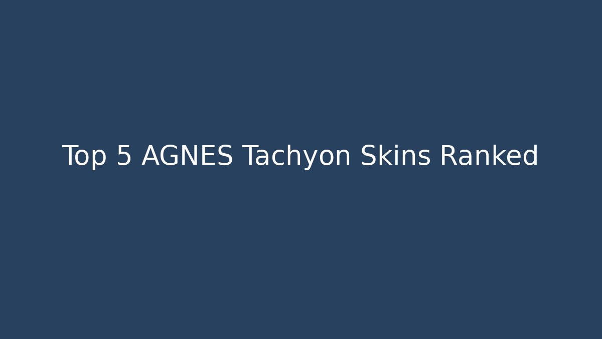 Top 5 AGNES Tachyon Skins Ranked