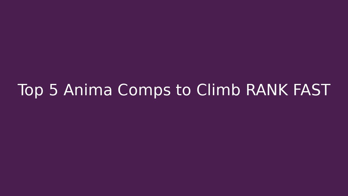 Top 5 Anima Comps to Climb RANK FAST