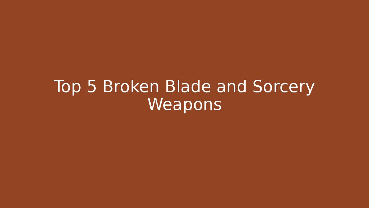 Top 5 Broken Blade and Sorcery Weapons