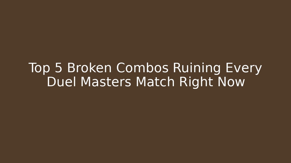 Top 5 Broken Combos Ruining Every Duel Masters Match Right Now