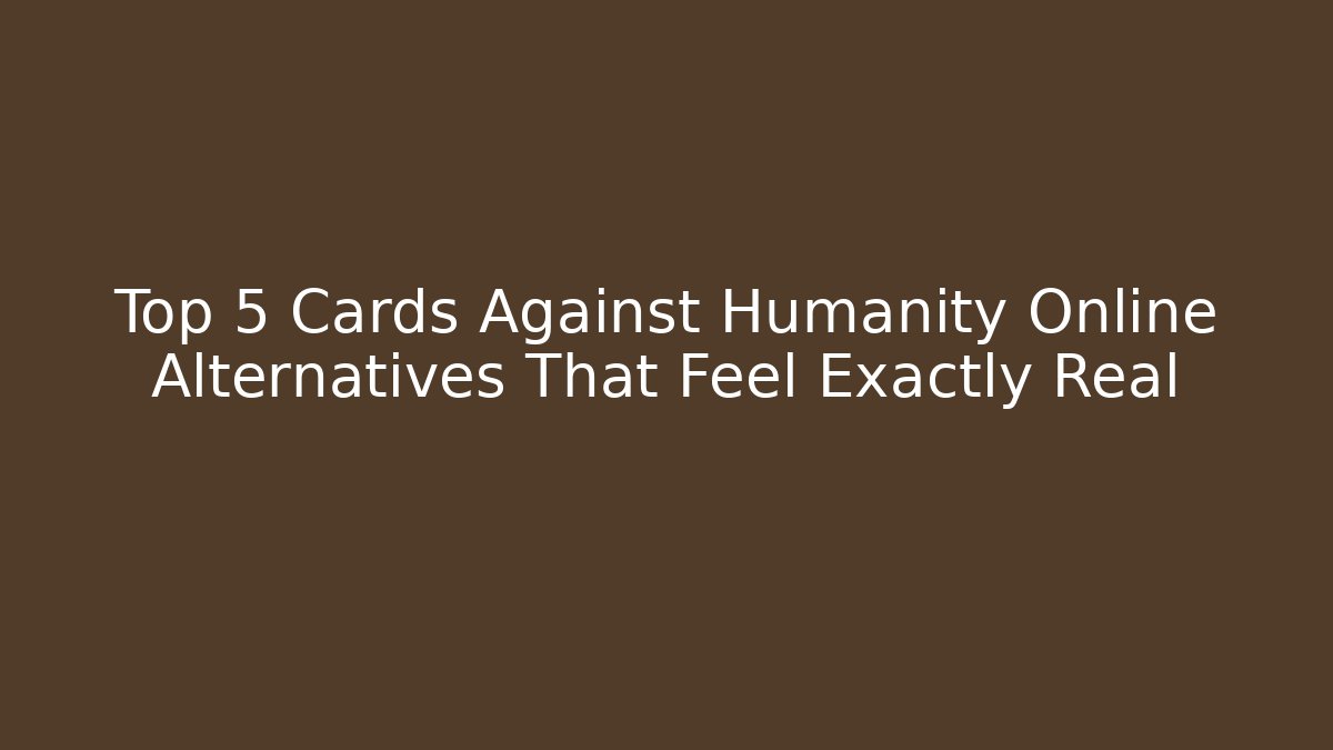 Top 5 Cards Against Humanity Online Alternatives That Feel Exactly Real - The Family Holidays