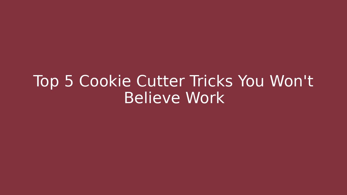 Top 5 Cookie Cutter Tricks You Won't Believe Work
